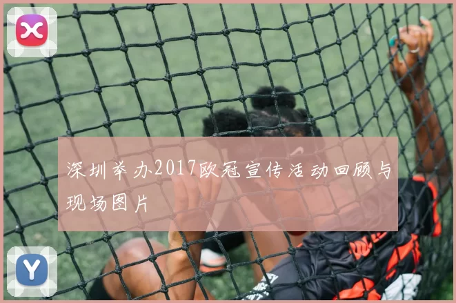 深圳举办2017欧冠宣传活动回顾与现场图片