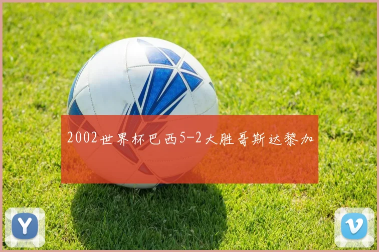 2002世界杯巴西5-2大胜哥斯达黎加