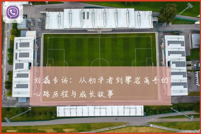刘磊专访：从初学者到攀岩高手的心路历程与成长故事