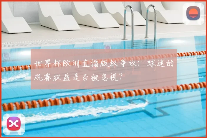 世界杯欧洲直播版权争议:球迷的观赛权益是否被忽视?