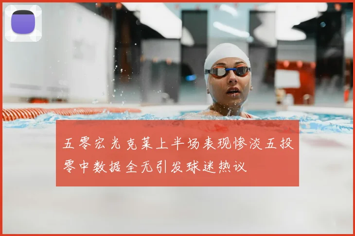 五零宏光克莱上半场表现惨淡五投零中数据全无引发球迷热议