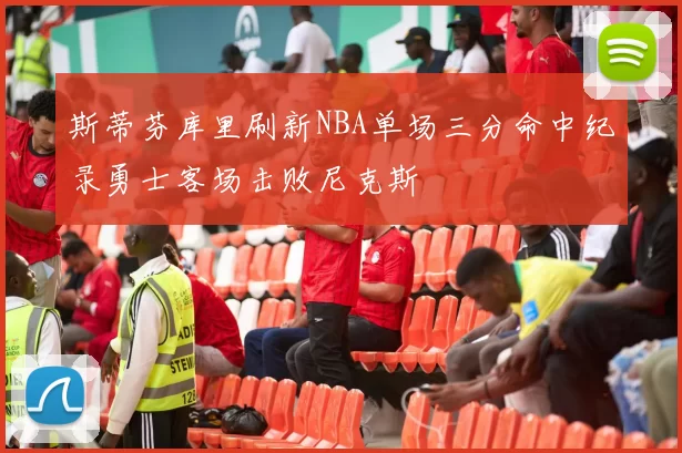 斯蒂芬库里刷新NBA单场三分命中纪录勇士客场击败尼克斯