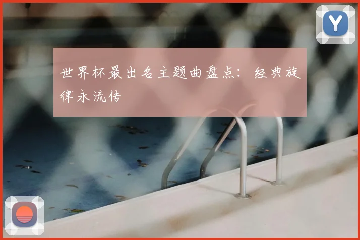 世界杯最出名主题曲盘点：经典旋律永流传