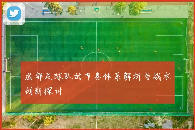 成都足球队的节奏体系解析与战术创新探讨