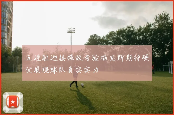 五连胜迎接强敌考验福克斯期待硬仗展现球队真实实力