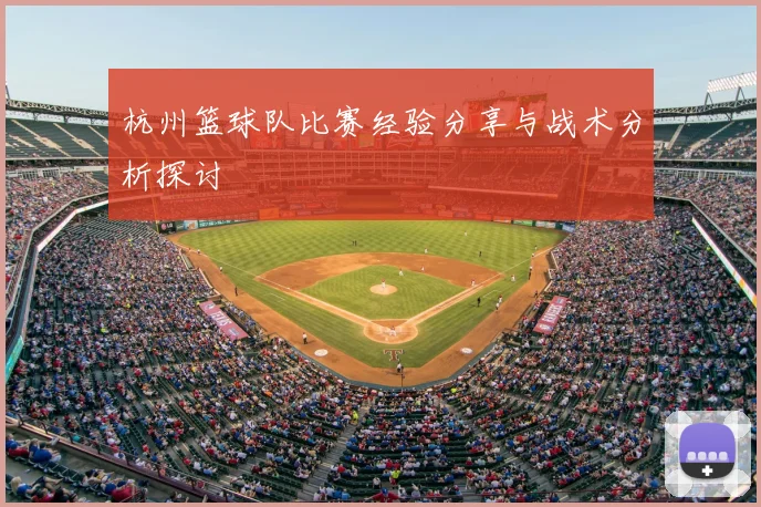 杭州篮球队比赛经验分享与战术分析探讨
