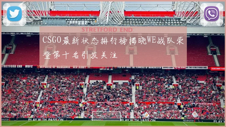 CSGO最新状态排行榜揭晓WE战队荣登第十名引发关注