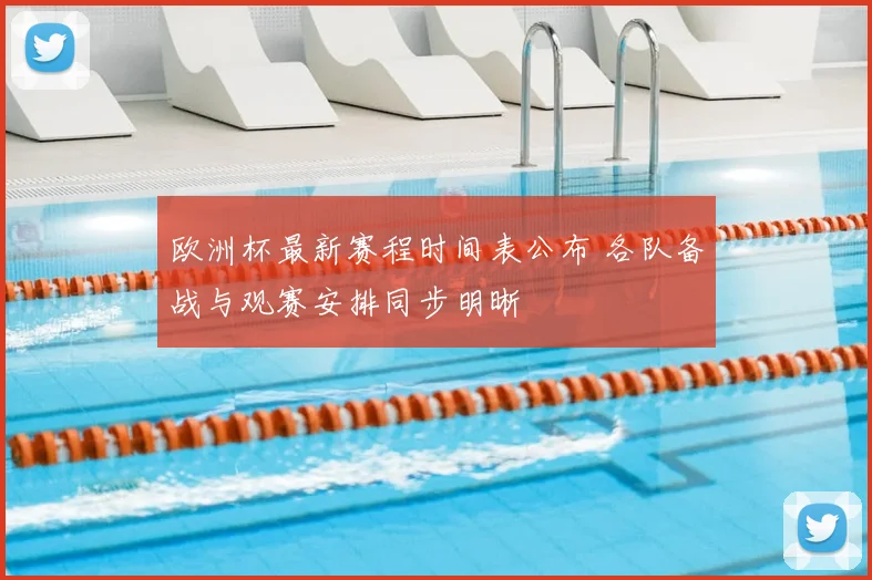 欧洲杯最新赛程时间表公布 各队备战与观赛安排同步明晰