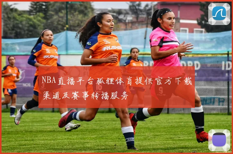 NBA直播平台狐狸体育提供官方下载渠道及赛事转播服务