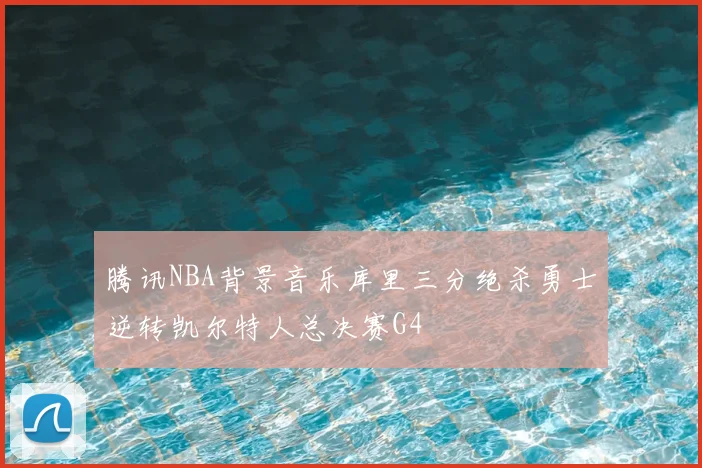 腾讯NBA背景音乐库里三分绝杀勇士逆转凯尔特人总决赛G4