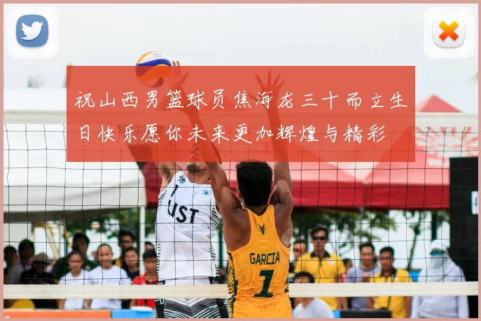 祝山西男篮球员焦海龙三十而立生日快乐愿你未来更加辉煌与精彩