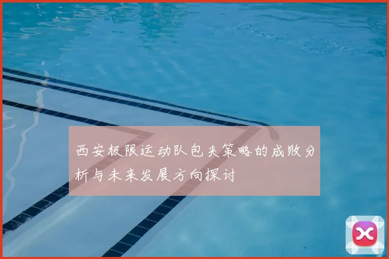 西安极限运动队包夹策略的成败分析与未来发展方向探讨