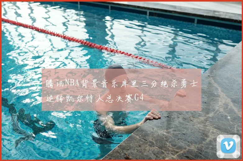 腾讯NBA背景音乐库里三分绝杀勇士逆转凯尔特人总决赛G4