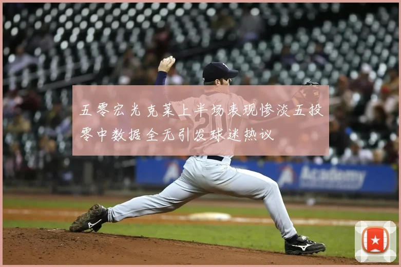 五零宏光克莱上半场表现惨淡五投零中数据全无引发球迷热议