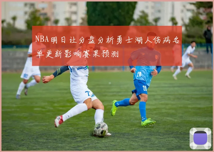 NBA明日让分盘分析勇士湖人伤病名单更新影响赛果预测