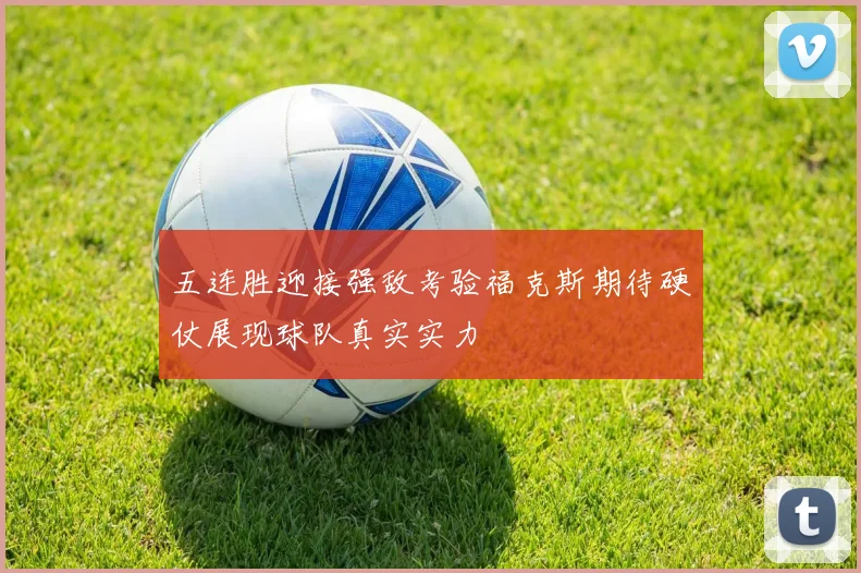 五连胜迎接强敌考验福克斯期待硬仗展现球队真实实力